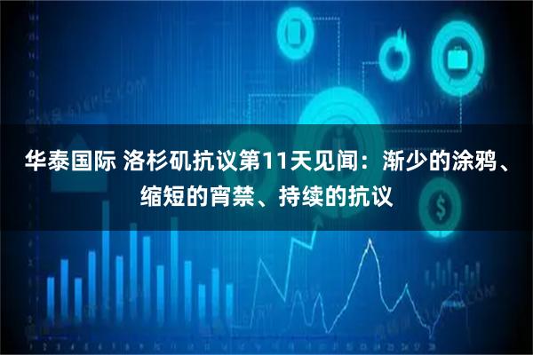 华泰国际 洛杉矶抗议第11天见闻：渐少的涂鸦、缩短的宵禁、持续的抗议